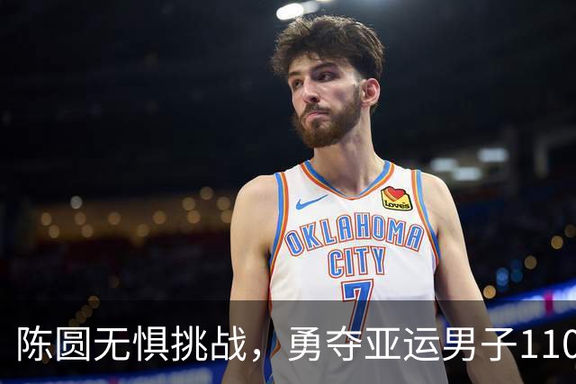 陈圆无惧挑战，勇夺亚运男子110米栏金牌