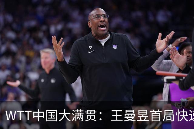 WTT中国大满贯：王曼昱首局快速取胜，巴特拉未能抵挡